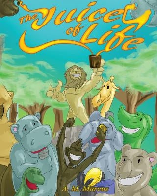 The Juice Of Life: Children's Picture Book On How To Be Grateful by Stikkmann, Monty