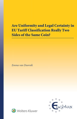 Are uniformity and Legal Certainty in EU Tariff Classification Really Two Sides of the Same Coin? by Van Doornik, Emma
