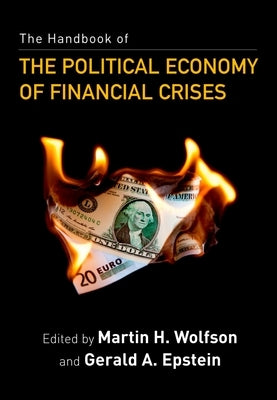 The Handbook of the Political Economy of Financial Crises by Wolfson, Martin H.