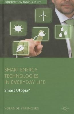 Smart Energy Technologies in Everyday Life: Smart Utopia? by Strengers, Y.