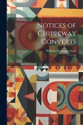 Notices of Chippeway Converts: 2 by [Ferry, William Montague] 1796-1867