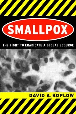 Smallpox: The Fight to Eradicate a Global Scourge by Koplow, David