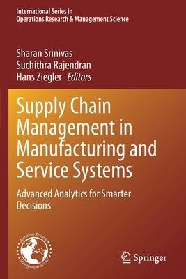 Supply Chain Management in Manufacturing and Service Systems: Advanced Analytics for Smarter Decisions by Srinivas, Sharan