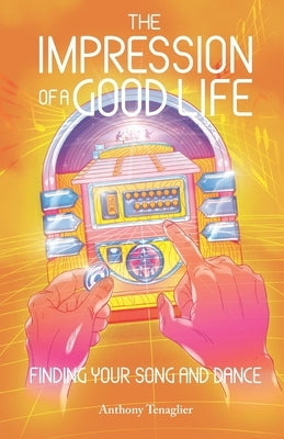 The Impression of a Good Life: Finding Your Song and Dance by Tenaglier, Anthony