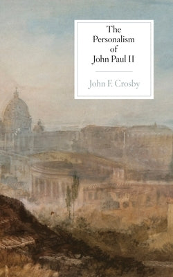 The Personalism of John Paul II by Crosby, John F.