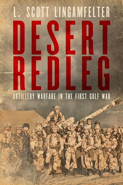 Desert Redleg: Artillery Warfare in the First Gulf War by Lingamfelter, L. Scott