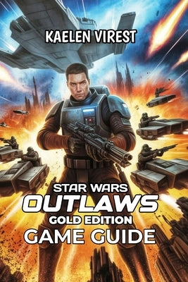 Star Wars Outlaws Gold Edition Game Guide: Missions, Combat Tips, Factions, and DLC to Boost Your Adventure by Virest, Kaelen