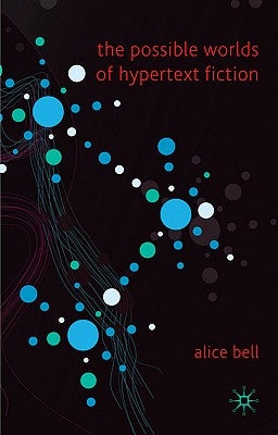 The Possible Worlds of Hypertext Fiction by Bell, A.