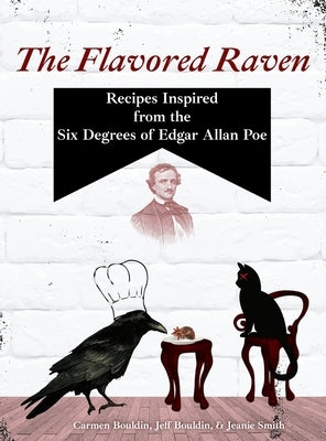 The Flavored Raven: Recipes Inspired from the Six Degrees of Edgar Allan Poe by Bouldin, Carmen