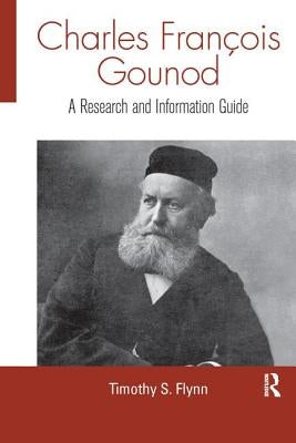 Charles Francois Gounod: A Research and Information Guide by Flynn, Timothy