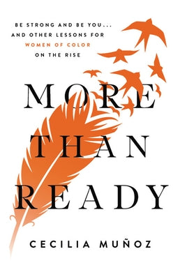 More Than Ready: Be Strong and Be You . . . and Other Lessons for Women of Color on the Rise by Muñoz, Cecilia