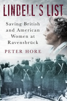 Lindell's List: Saving British and American Women at Ravensbrück by Hore, Peter
