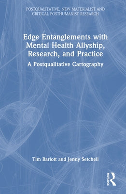 Edge Entanglements with Mental Health Allyship, Research, and Practice: A Postqualitative Cartography by Barlott, Tim