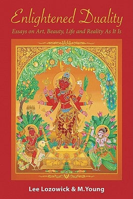 Enlightened Duality: Essays on Art, Beauty, Life and Reality as It Is by Lozowick, Lee