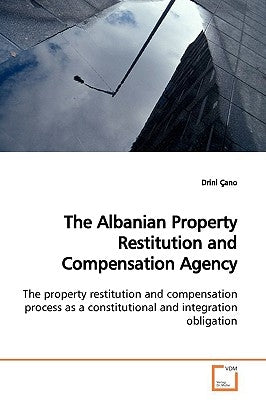 The Albanian Property Restitution and Compensation Agency by Çano, Drini