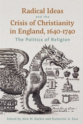 Radical Ideas and the Crisis of Christianity in England, 1640-1740: The Politics of Religion by East, Katherine A.