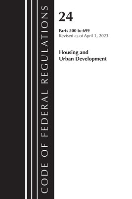 Code of Federal Regulations, Title 24 Housing Urban Dev 500-699 2023 by Office of the Federal Register (U S )