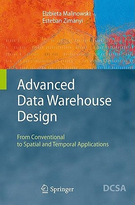 Advanced Data Warehouse Design: From Conventional to Spatial and Temporal Applications by Malinowski, Elzbieta