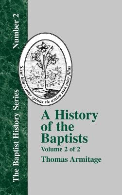 A History of the Baptists: Traced by Their Vital Principles and Practices, from the Time of Our Lord and Saviour Jesus Christ to the Year 1886 Vo by Armitage, Thomas