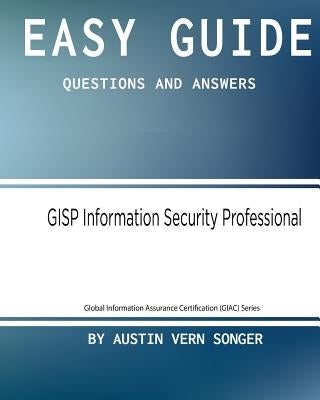 Easy Guide: GISP Information Security Professional: Questions and Answers by Songer, Austin Vern