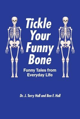 Tickle Your Funny Bone: Funny Tales from Everyday Life by Hall, J. Terry