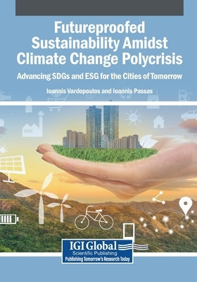 Futureproofed Sustainability Amidst Climate Change Polycrisis: Advancing SDGs and ESG for the Cities of Tomorrow by Vardopoulos, Ioannis