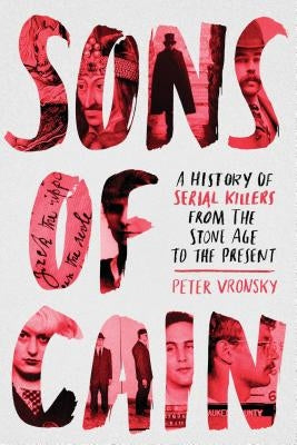 Sons of Cain: A History of Serial Killers from the Stone Age to the Present by Vronsky, Peter