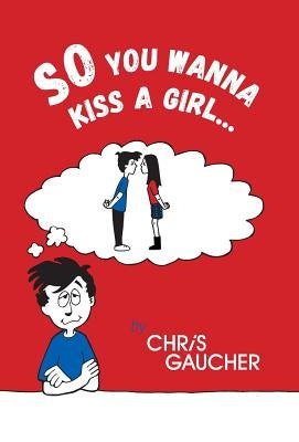 So You Wanna Kiss a Girl... by Gaucher, Chris