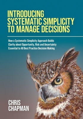 Introducing Systematic Simplicity to Manage Decisions by Chapman, Chris