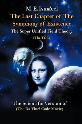 The Last Chapter of the Symphony of Existence: The Scientific Version of "The Da Vinci Code Movie" by Isma'eel, M. E.