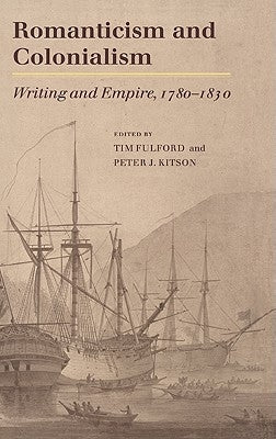 Romanticism and Colonialism: Writing and Empire, 1780 1830 by Fulford, Tim