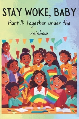 Stay Woke, Baby: Together under the Rainbow by Gupta, Preksha
