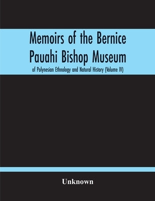 Memoirs Of The Bernice Pauahi Bishop Museum Of Polynesian Ethnology And Natural History (Volume Iv) by Unknown