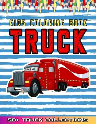 Truck Kids Coloring Book: Huge Collections of Trucks For Kids Coloring By Fun - This 52 Truck & Cars Illustrations Make A Grat Gifts For Kids by Coloring, 50+ Truck