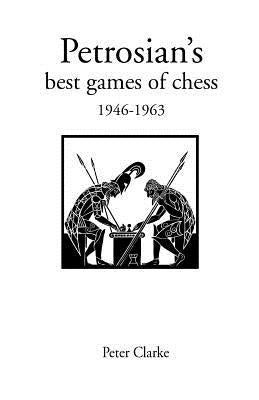 Petrosian's Best Games of Chess 1946-1963 by Clarke, Peter H.