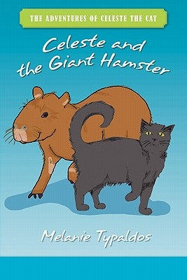 The Adventures of Celeste the Cat: Celeste and the Giant Hamster by Typaldos, Melanie