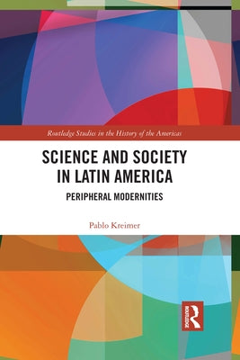 Science and Society in Latin America: Peripheral Modernities by Kreimer, Pablo