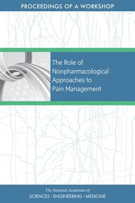The Role of Nonpharmacological Approaches to Pain Management: Proceedings of a Workshop by National Academies of Sciences Engineeri