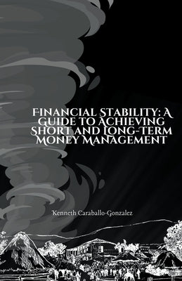 Financial Stability: A Guide to Achieving Short and Long-Term Money Management by Caraballo, Kenneth
