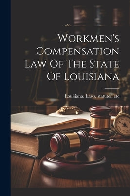 Workmen's Compensation Law Of The State Of Louisiana by Louisiana Laws, Statutes Etc