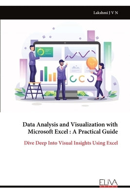 Data Analysis and Visualization with Microsoft Excel: A Practical Guide by J. V. N., Lakshmi