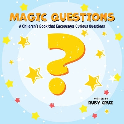 Magic Questions: A Children's Book that Encourages Curious Questions by Cruz, Ruby