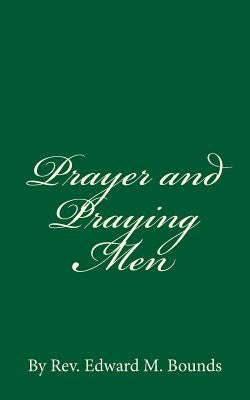 Prayer and Praying Men: By Rev. Edward M. Bounds by Hodge, Homer W.