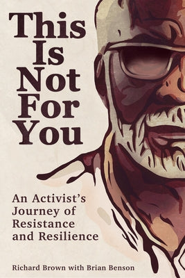This Is Not for You: An Activist's Journey of Resistance and Resilience by Brown, Richard