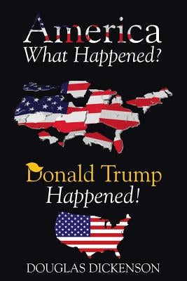 America What Happened? by Dickenson, Douglas