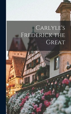 Carlyle's Frederick the Great by Anonymous