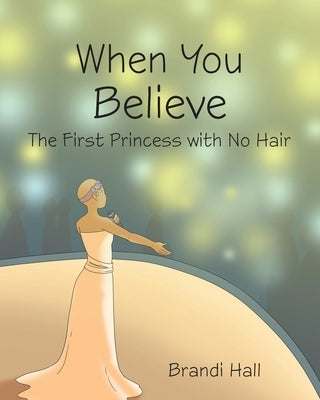 When You Believe: The First Princess with No Hair by Hall, Brandi