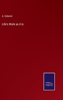 Life's Work as it is by Colonist, A.