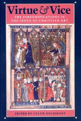 Virtue and Vice: The Personifications in the Index of Christian Art by Hourihane, Colum