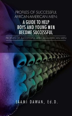 Profiles of Successful African-American Men: A Guide to Help Boys and Young Men Become Successful by Dawan, Ed D. Jaami